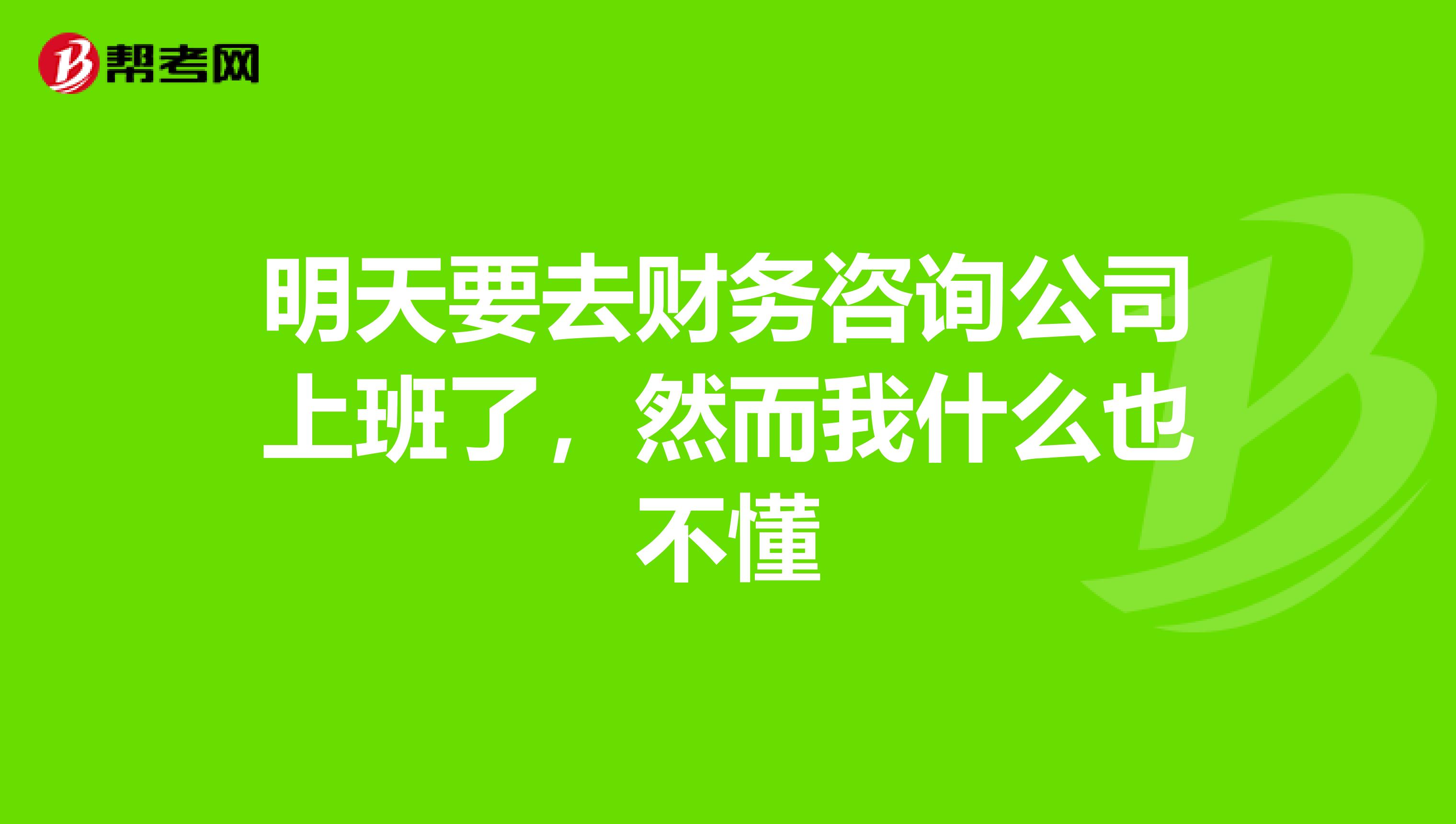 明天去财务咨询公司上班，零基础怎么办？别慌，这份入门指南请收好